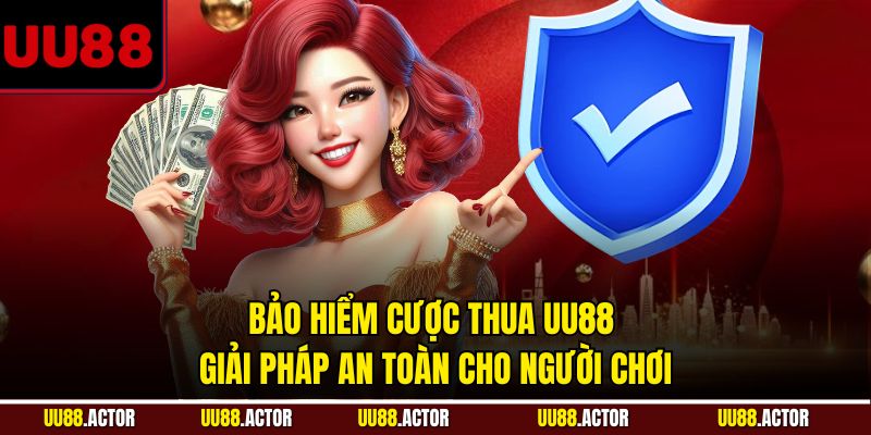 Bảo hiểm cược thua UU88: Giải pháp an toàn cho người chơi
